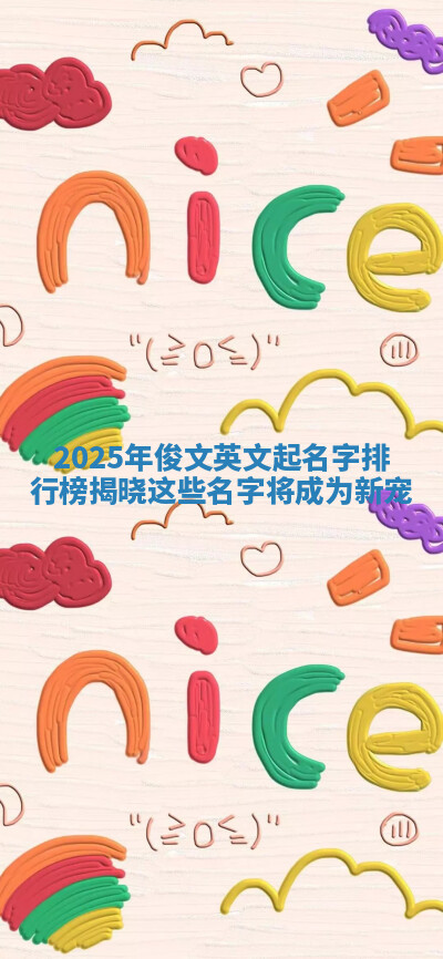 2025年俊文英文起名字排行榜揭晓 这些名字将成为新宠 2025年俊文英文起名字排行榜揭晓 这些名字将成为新宠
