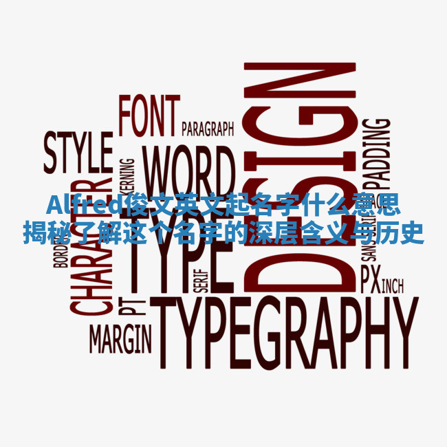 Alfred俊文英文起名字什么意思揭秘 了解这个名字的深层含义与历史