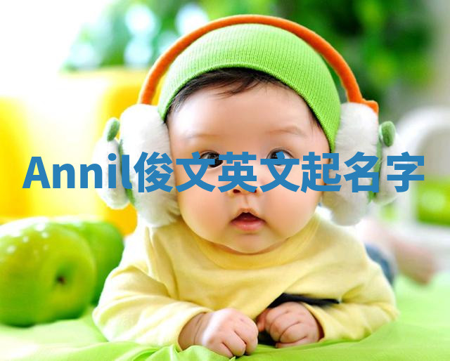 Annil俊文英文起名字 Annil俊文英文起名字