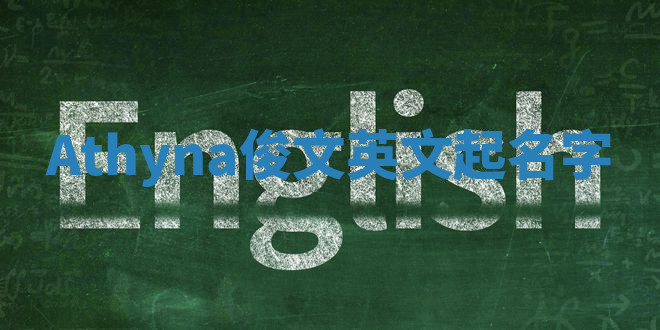 Athyna俊文英文起名字 Athyna俊文英文起名字
