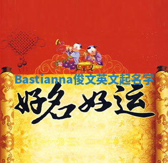 Bastianna俊文英文起名字 Bastianna俊文英文起名字