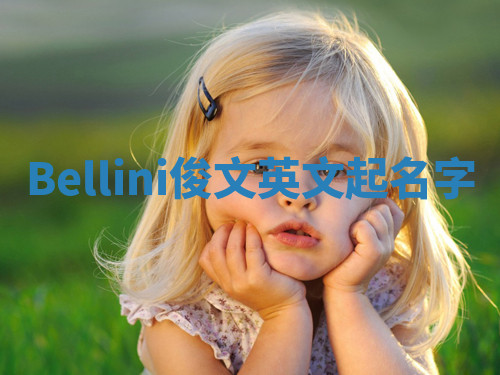 Bellini俊文英文起名字 Bellini俊文英文起名字