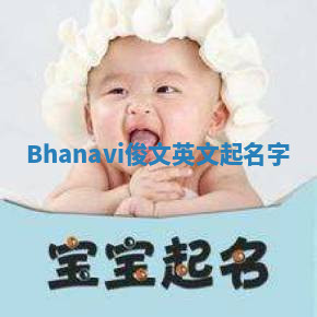 Bhanavi俊文英文起名字 Bhanavi俊文英文起名字