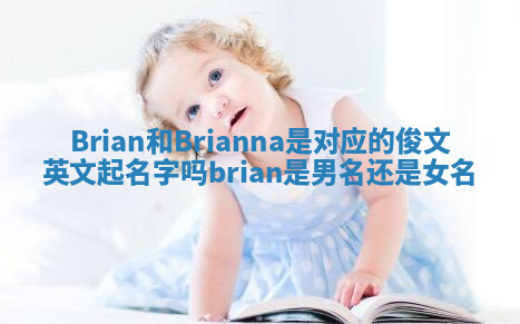 Brian和Brianna是对应的俊文英文起名字吗 brian是男名还是女名