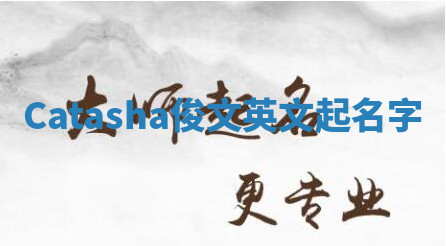 Catasha俊文英文起名字 Catasha俊文英文起名字