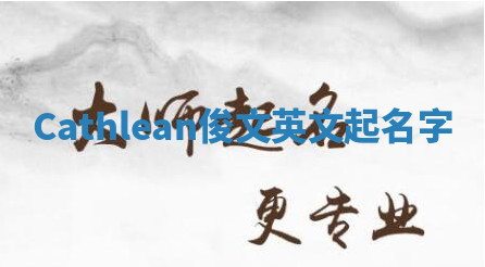 Cathlean俊文英文起名字 Cathlean俊文英文起名字