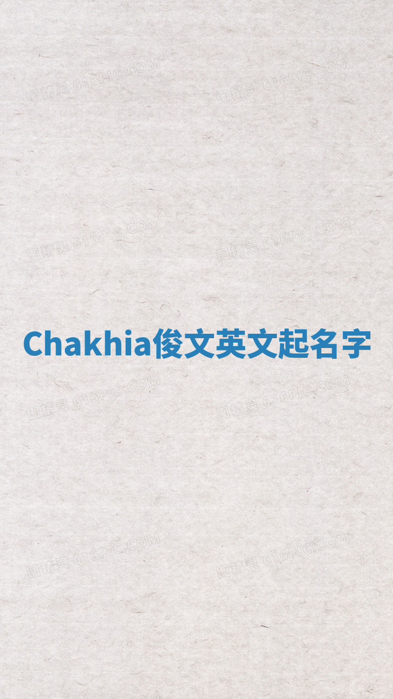 Chakhia俊文英文起名字 Chakhia俊文英文起名字