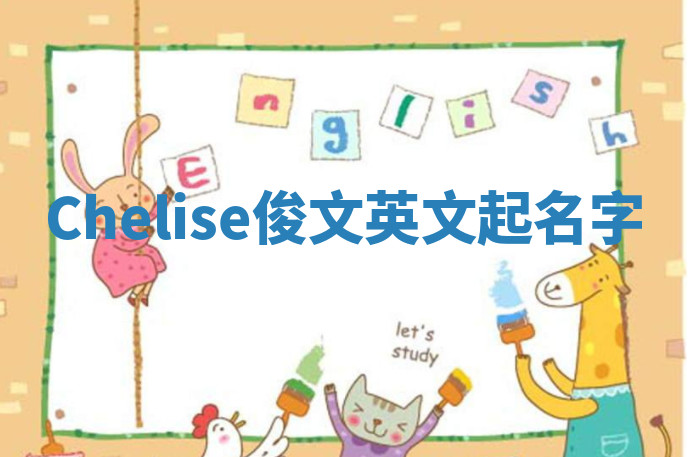Chelise俊文英文起名字 Chelise俊文英文起名字