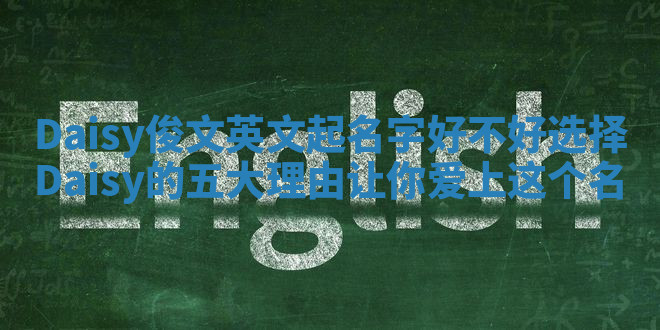 Daisy俊文英文起名字好不好选择Daisy的五大理由让你爱上这个名