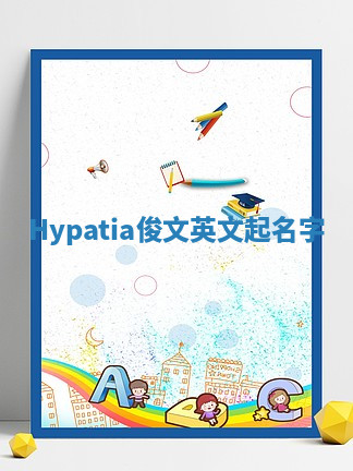 Hypatia俊文英文起名字 Hypatia俊文英文起名字