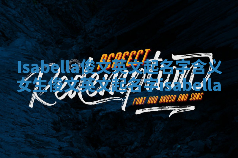 Isabella俊文英文起名字含义 女生俊文英文起名字isabella