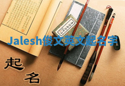 Jalesh俊文英文起名字 Jalesh俊文英文起名字