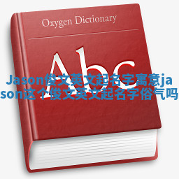 Jason俊文英文起名字寓意 jason这个俊文英文起名字俗气吗