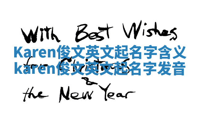 Karen俊文英文起名字含义_karen俊文英文起名字发音 Karen俊文英文起名字含义_karen俊文英文起名字发音