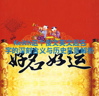 Keith这个俊文英文起名字的深刻含义与历史背景解析