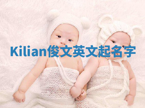 Kilian俊文英文起名字 Kilian俊文英文起名字