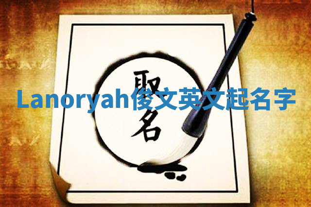 Lanoryah俊文英文起名字 Lanoryah俊文英文起名字