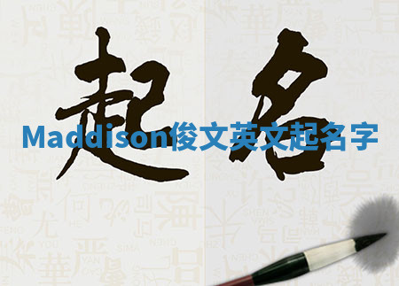Maddison俊文英文起名字 Maddison俊文英文起名字