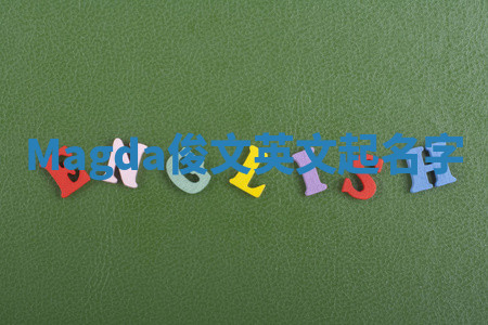 Magda俊文英文起名字 Magda俊文英文起名字