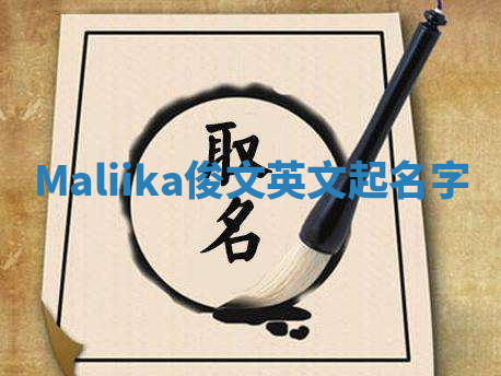 Maliika俊文英文起名字 Maliika俊文英文起名字