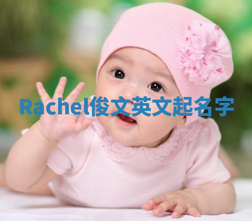 Rachel俊文英文起名字 Rachel俊文英文起名字