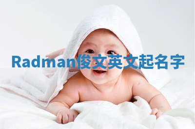 Radman俊文英文起名字 Radman俊文英文起名字