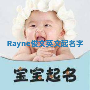 Rayne俊文英文起名字 Rayne俊文英文起名字