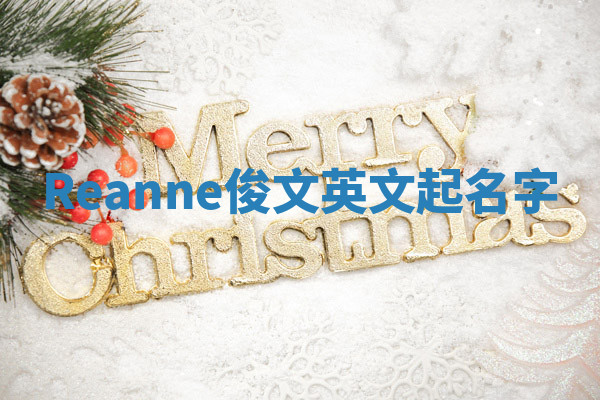 Reanne俊文英文起名字 Reanne俊文英文起名字