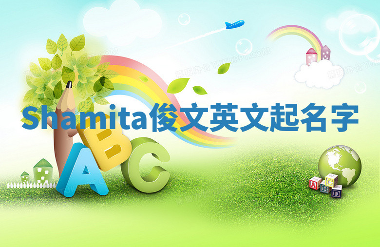 Shamita俊文英文起名字 Shamita俊文英文起名字