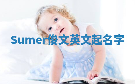 Sumer俊文英文起名字 Sumer俊文英文起名字