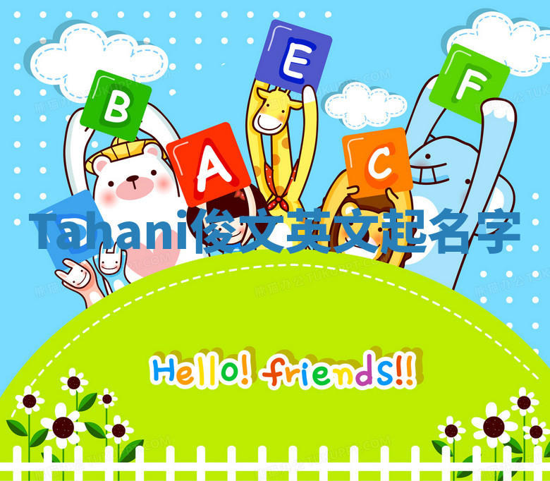 Tahani俊文英文起名字 Tahani俊文英文起名字