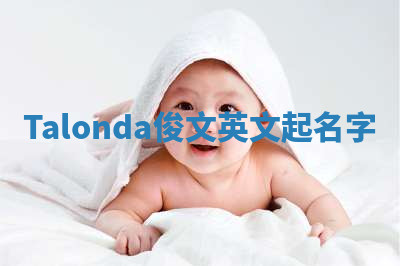 Talonda俊文英文起名字 Talonda俊文英文起名字