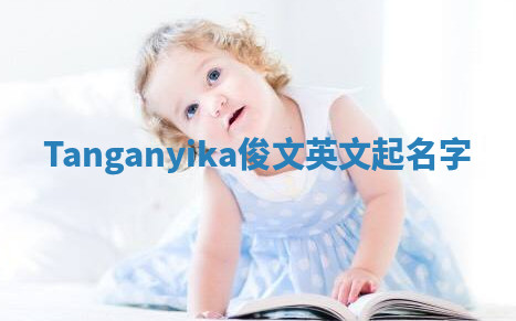Tanganyika俊文英文起名字 Tanganyika俊文英文起名字