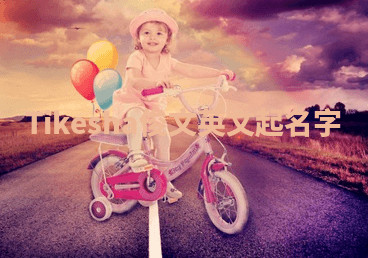 Tikesha俊文英文起名字 Tikesha俊文英文起名字