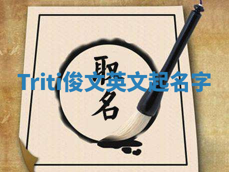 Triti俊文英文起名字 Triti俊文英文起名字