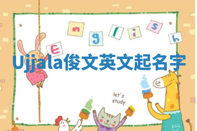 Ujjala俊文英文起名字 Ujjala俊文英文起名字