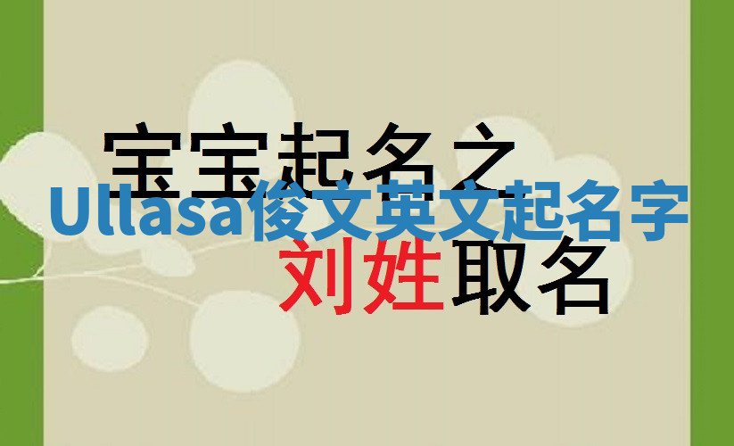Ullasa俊文英文起名字 Ullasa俊文英文起名字