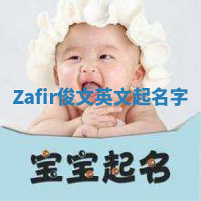 Zafir俊文英文起名字 Zafir俊文英文起名字