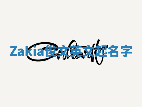 Zakia俊文英文起名字 Zakia俊文英文起名字