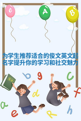 为学生推荐适合的俊文英文起名字提升你的学习和社交魅力