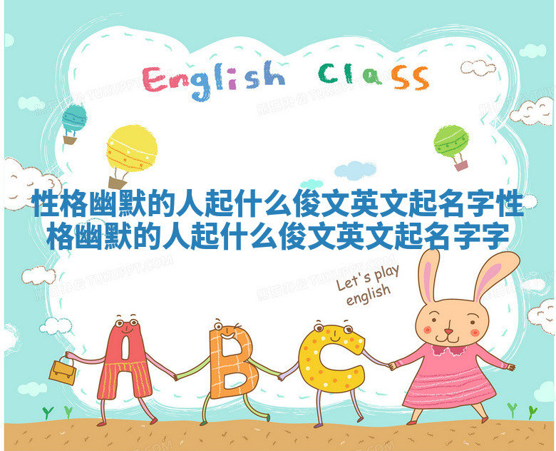 性格幽默的人起什么俊文英文起名字_性格幽默的人起什么俊文英文起名字字 性格幽默的人起什么俊文英文起名字_性格幽默的人起什么俊文英文起名字字