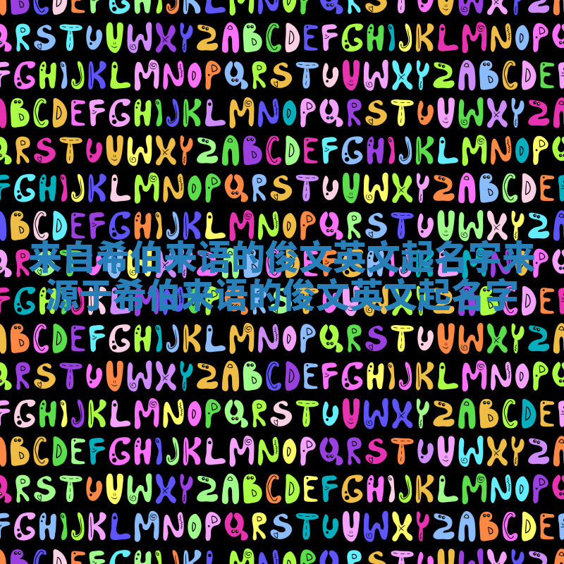 来自希伯来语的俊文英文起名字_来源于希伯来语的俊文英文起名字