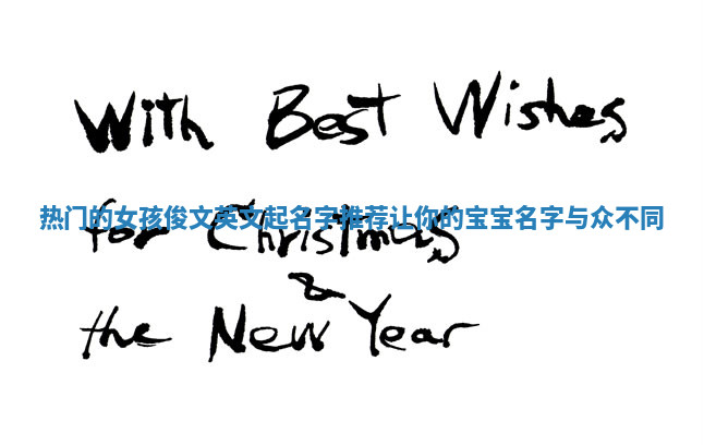 热门的女孩俊文英文起名字推荐 让你的宝宝名字与众不同 热门的女孩俊文英文起名字推荐 让你的宝宝名字与众不同